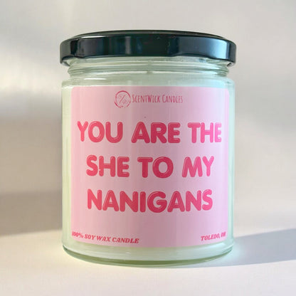 "You are the she to my nanigans" Candle - ScentWick Candles