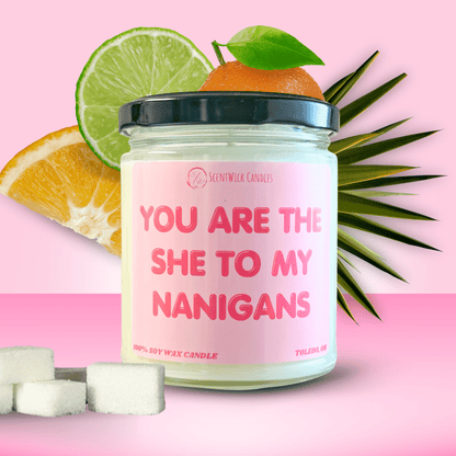 "You are the she to my nanigans" Candle - ScentWick Candles